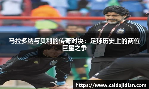 马拉多纳与贝利的传奇对决：足球历史上的两位巨星之争