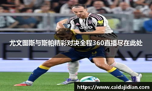 尤文图斯与斯帕精彩对决全程360直播尽在此处
