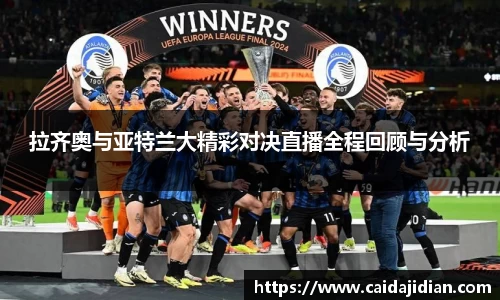 拉齐奥与亚特兰大精彩对决直播全程回顾与分析
